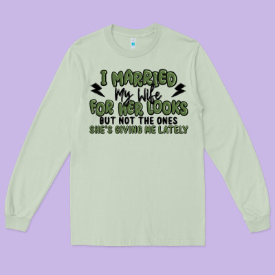 I Married My Wife For Her Looks Long Sleeve Tee Designed By Maliassmallbusiness