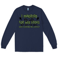 Navy i married my wife for her looks Long Sleeve Tee - MaliasSmallBusiness