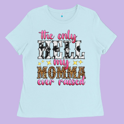 The Only Hell My Momma Ever Raised Ladies Tee Designed By Texasbilliewilder
