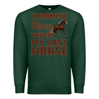 Sports Green I Promise Honey This Is My Last Horse Premium Sweatshirt - Bettercallsaul