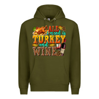 Army Green All I Need Is Turkey and Wine Premium Hoodie - texasbilliewilder