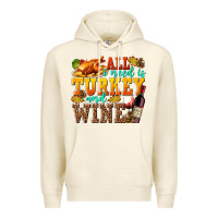 Sandshell All I Need Is Turkey and Wine Premium Hoodie - texasbilliewilder