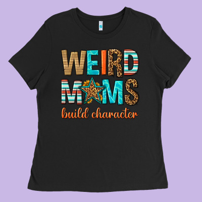 Weird Moms Build Character Ladies Tee Designed By Texasbilliewilder