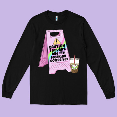Caution I Haven't Had My Coffee Yet Long Sleeve Tee Designed By Maliassmallbusiness