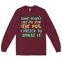 Burgundy some people like to stir the pot i prefer to smoke Long Sleeve Tee - MaliasSmallBusiness