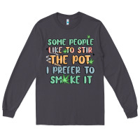 Smoke some people like to stir the pot i prefer to smoke Long Sleeve Tee - MaliasSmallBusiness