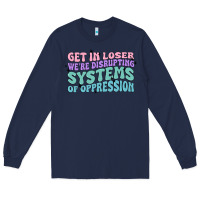 Navy get in loser we're disrupting systems of oppressio Long Sleeve Tee - MaliasSmallBusiness