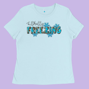 Literally Freezing Winter Ladies Tee Designed By Ranaportraitstore