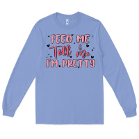Colony Blue feed me and tell me im pretty Long Sleeve Tee - MaliasSmallBusiness