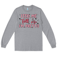 Heather Grey feed me and tell me im pretty Long Sleeve Tee - MaliasSmallBusiness