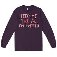 Plum feed me and tell me im pretty Long Sleeve Tee - MaliasSmallBusiness