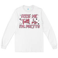 White feed me and tell me im pretty Long Sleeve Tee - MaliasSmallBusiness
