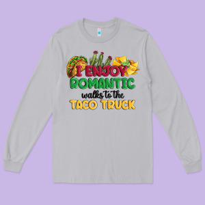 I Enjoy Romantic Walks To The Taco Truck Long Sleeve Tee Designed By Maliassmallbusiness