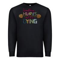 Black Everything Hurts and I m Dying Premium Sweatshirt - Bettercallsaul