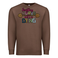 Chestnut Everything Hurts and I m Dying Premium Sweatshirt - Bettercallsaul