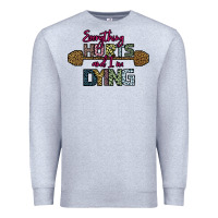 Heather Grey Everything Hurts and I m Dying Premium Sweatshirt - Bettercallsaul