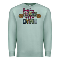 Seafoam Everything Hurts and I m Dying Premium Sweatshirt - Bettercallsaul