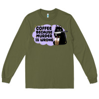 Army Green coffee because murder is wrong Long Sleeve Tee - MaliasSmallBusiness
