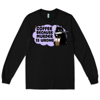 Black coffee because murder is wrong Long Sleeve Tee - MaliasSmallBusiness