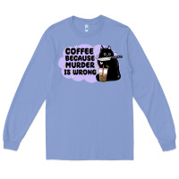 Colony Blue coffee because murder is wrong Long Sleeve Tee - MaliasSmallBusiness