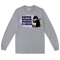 Heather Grey coffee because murder is wrong Long Sleeve Tee - MaliasSmallBusiness