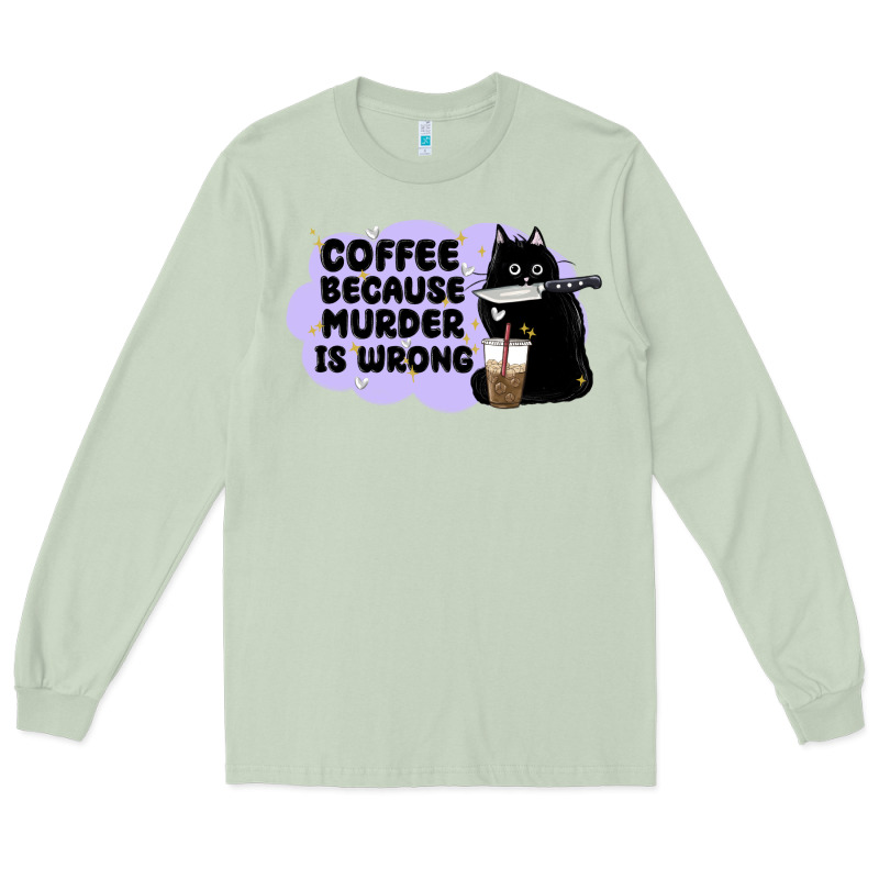 Coffee Because Murder Is Wrong Long Sleeve Tee by MaliasSmallBusiness | Teevron