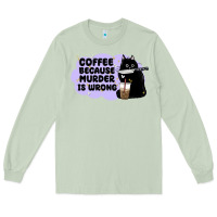 Matcha coffee because murder is wrong Long Sleeve Tee - MaliasSmallBusiness