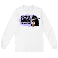 White coffee because murder is wrong Long Sleeve Tee - MaliasSmallBusiness