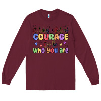 Burgundy it takes a lot of courage to be who you are Long Sleeve Tee - MaliasSmallBusiness