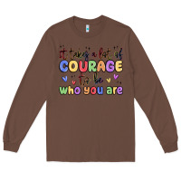 Chestnut it takes a lot of courage to be who you are Long Sleeve Tee - MaliasSmallBusiness
