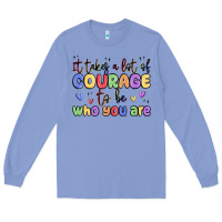 Colony Blue it takes a lot of courage to be who you are Long Sleeve Tee - MaliasSmallBusiness