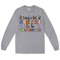Heather Grey it takes a lot of courage to be who you are Long Sleeve Tee - MaliasSmallBusiness