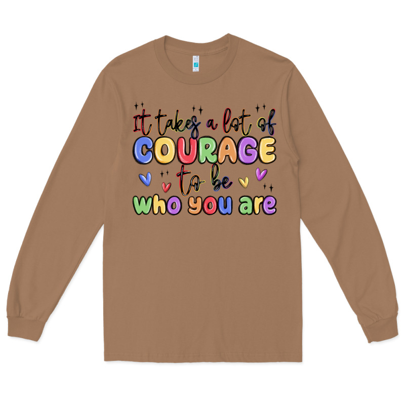 It Takes A Lot Of Courage To Be Who You Are Long Sleeve Tee by MaliasSmallBusiness | Teevron