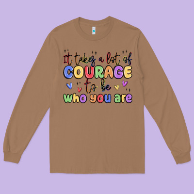 It Takes A Lot Of Courage To Be Who You Are Long Sleeve Tee Designed By Maliassmallbusiness