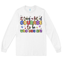 White it takes a lot of courage to be who you are Long Sleeve Tee - MaliasSmallBusiness