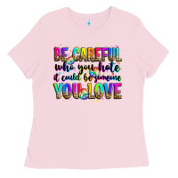 Bubblegum Pink be careful who you hate it could be someone you lo Ladies Tee - Zillion Design Studio