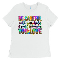White be careful who you hate it could be someone you lo Ladies Tee - Zillion Design Studio