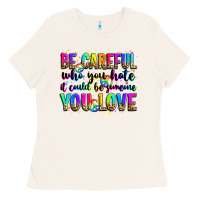Bone be careful who you hate it could be someone you lo Ladies Tee - Zillion Design Studio