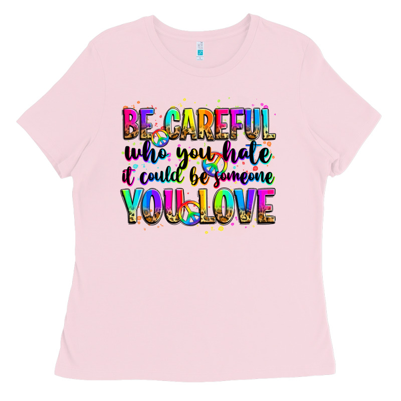 Be Careful Who You Hate It Could Be Someone You Lo Ladies Tee by Zillion Design Studio | Teevron