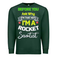 Sports Green Rocket Scientist Why I m Hot Gift Premium Sweatshirt - Bettercallsaul