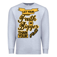 Heather Grey Let your Faith Be Bigger than your fear Premium Sweatshirt - Bettercallsaul