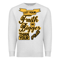 Oatmeal Heather Let your Faith Be Bigger than your fear Premium Sweatshirt - Bettercallsaul