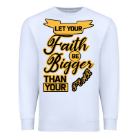 White Let your Faith Be Bigger than your fear Premium Sweatshirt - Bettercallsaul