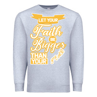 Heather Grey Let Your Faith Be Bigger Than Your Fear Premium Sweatshirt - Bettercallsaul