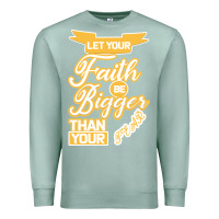 Seafoam Let Your Faith Be Bigger Than Your Fear Premium Sweatshirt - Bettercallsaul
