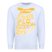 White Let Your Faith Be Bigger Than Your Fear Premium Sweatshirt - Bettercallsaul