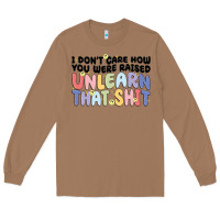 Toasted Coconut i don't care how you were raised unlearn that shit Long Sleeve Tee - MaliasSmallBusiness