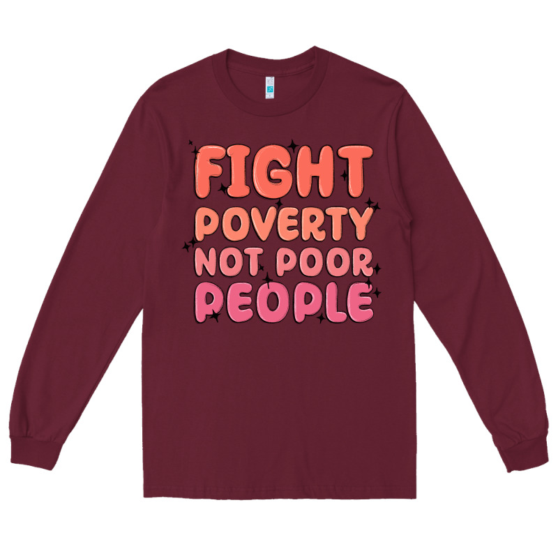 Fight Poverty Not Poor People Long Sleeve Tee by MaliasSmallBusiness | Teevron