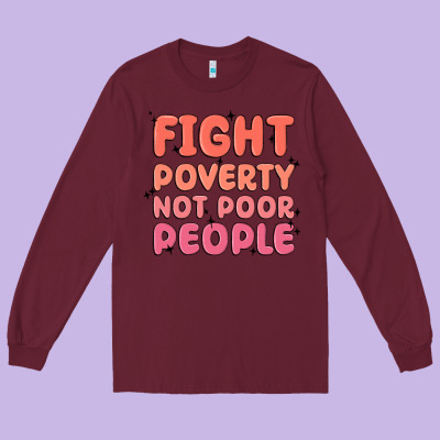 Fight Poverty Not Poor People Long Sleeve Tee Designed By Maliassmallbusiness