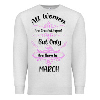 All Women Are Created Equal But Only The Smartest Are Born In March Premium Sweatshirt | Teevron